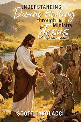 Understanding Divine Healing through the Ministry of Jesus by Scott J. Tavolacci